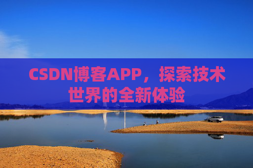 CSDN博客APP，探索技术世界的全新体验